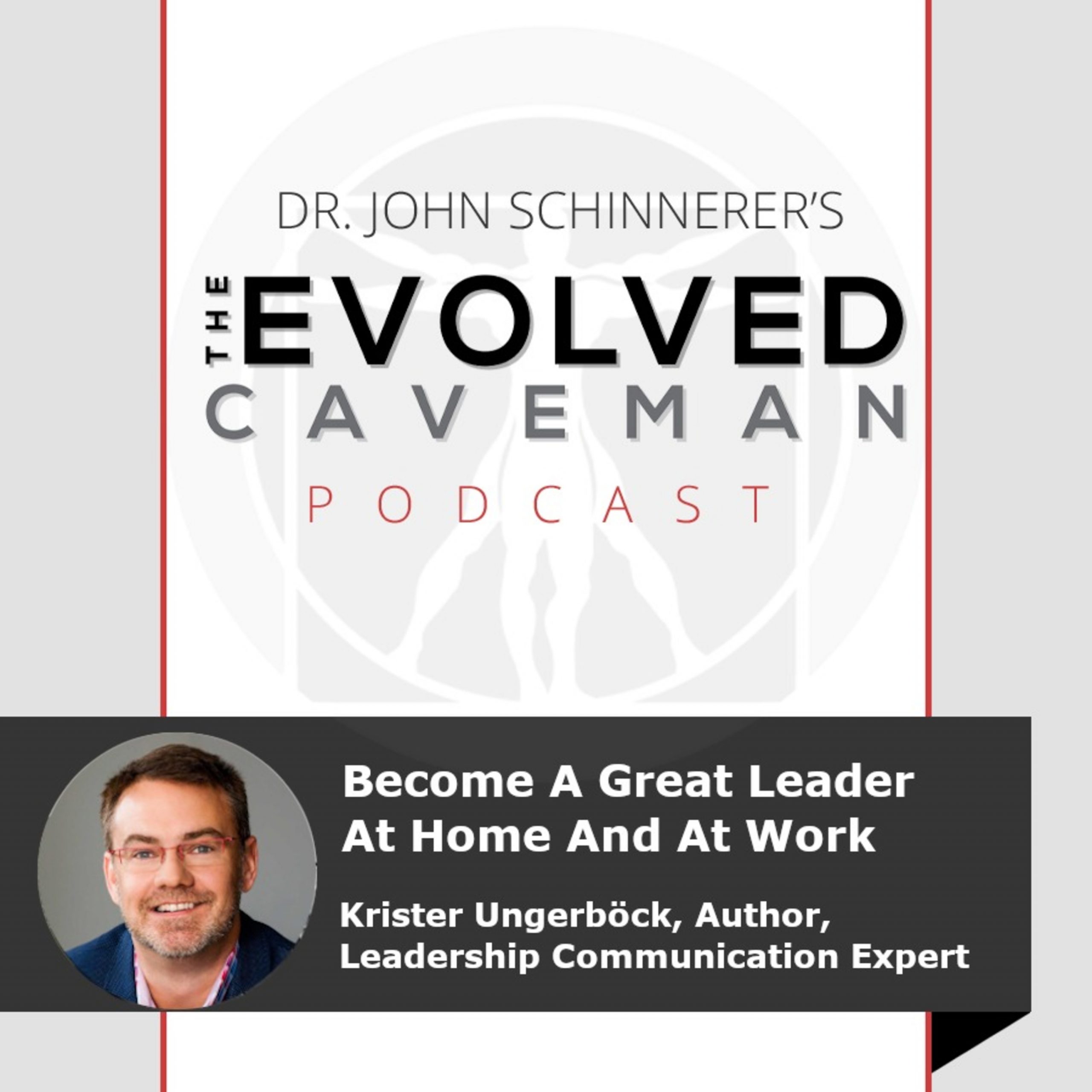 Become A Great Leader At Home And At Work w/ Krister Ungerböck